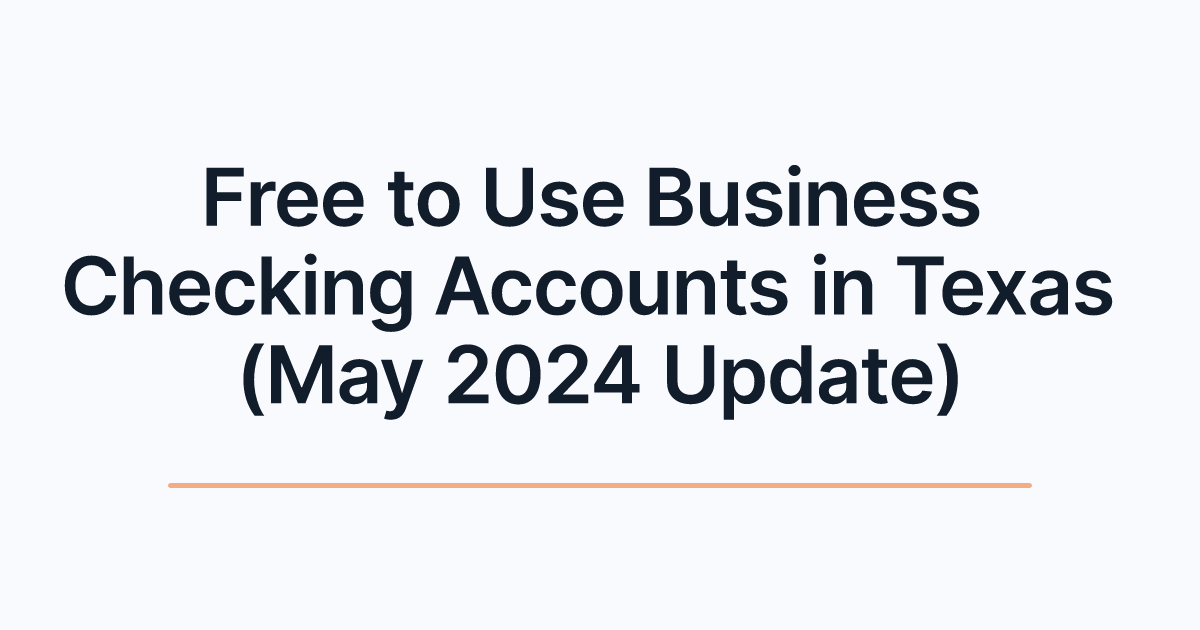 Free to Use Business Checking Accounts in Texas (May 2024 Update)